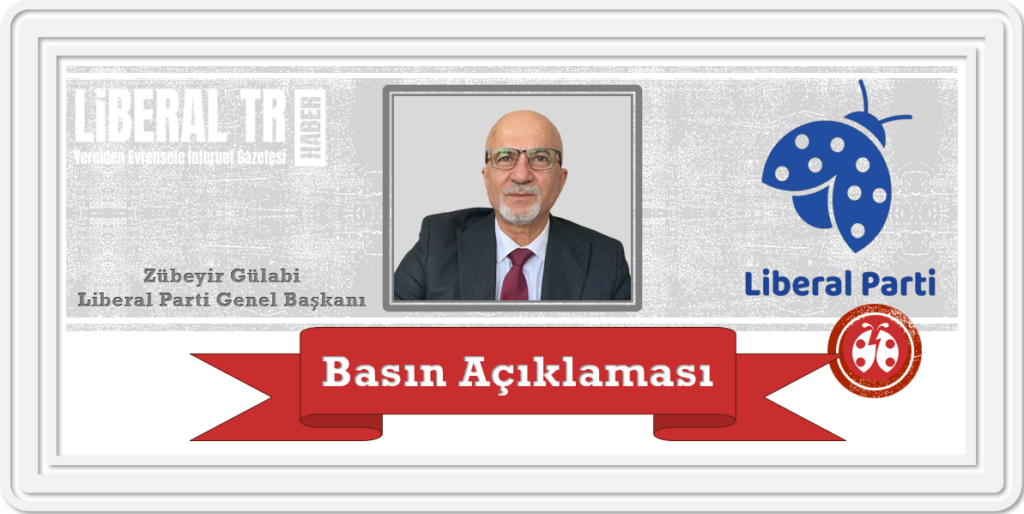 Liberal Parti Genel Başkanı Zübeyir Gülabi’nin, 5 Haziran 2024 Tarihli Basın Açıklaması