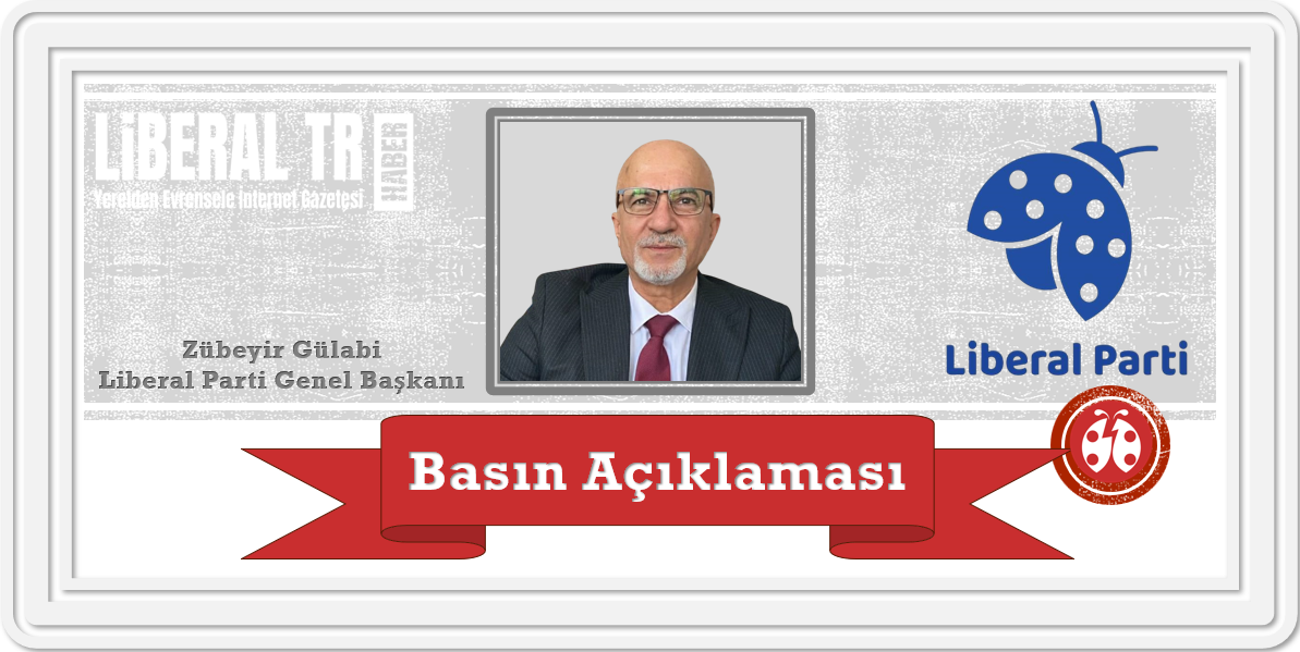 Liberal Parti Genel Başkanı Zübeyir Gülabi’nin, 5 Haziran 2024 Tarihli Basın Açıklaması