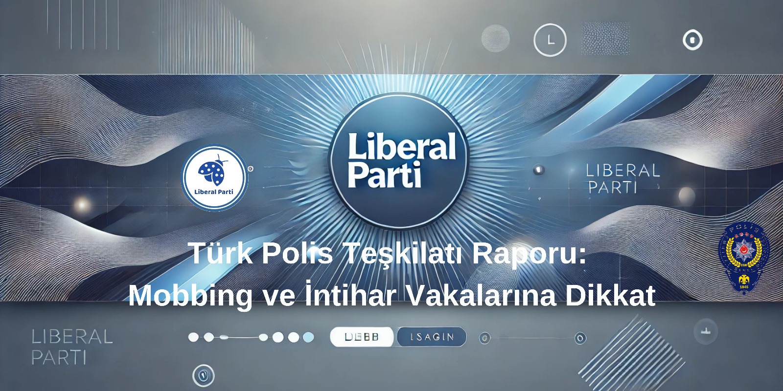 Liberal Parti’den Türk Polis Teşkilatı Raporu: Mobbing ve İntihar Vakalarına Dikkat