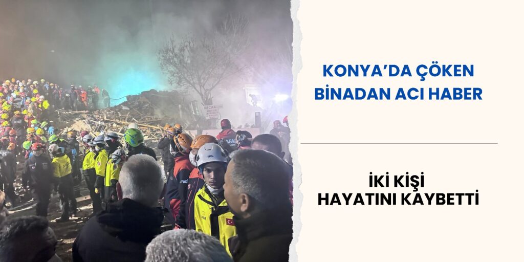 Konya’da Çöken Binadan Acı Haber: 2 Kişi Hayatını Kaybetti