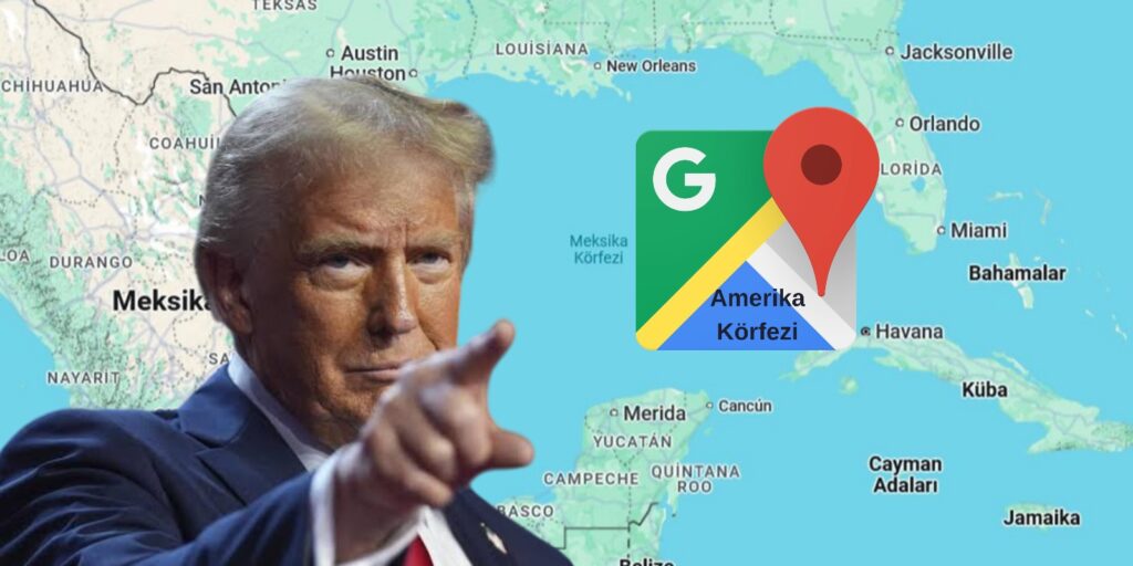 Google, Meksika Körfezi’nin Adını Trump’ın Talimatıyla ‘Amerika Körfezi’ Olarak Değiştiriyor