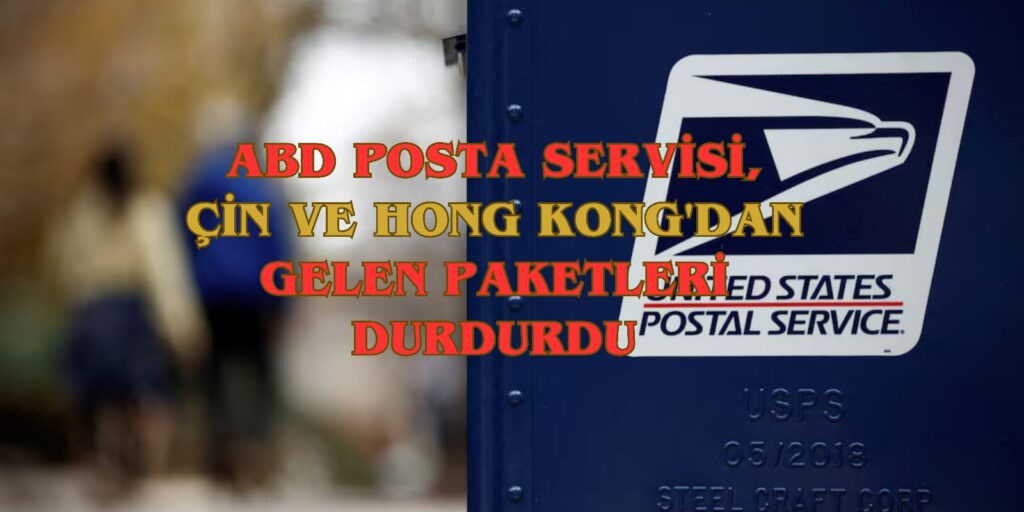 ABD Posta Servisi, Çin ve Hong Kong’dan Gelen Paketleri Durdurdu