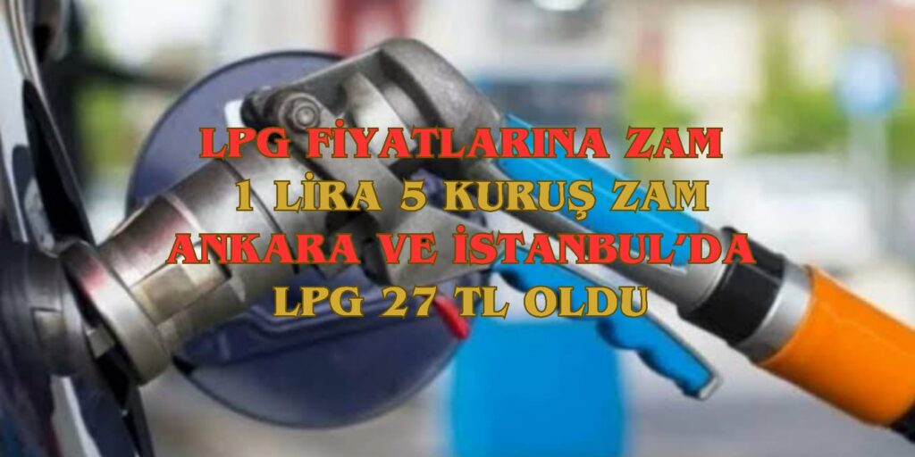 Otogaz Fiyatlarına 1 Lira 5 Kuruş Zam: LPG 27 TL Oldu