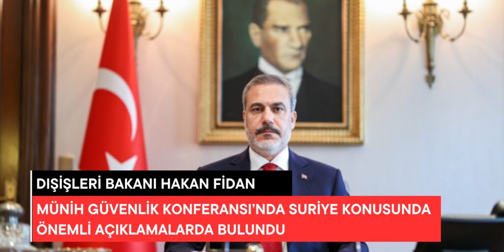Dışişleri Bakanı Hakan Fidan, Münih Güvenlik Konferansı’nda Suriye Konusunda Önemli Açıklamalarda Bulundu