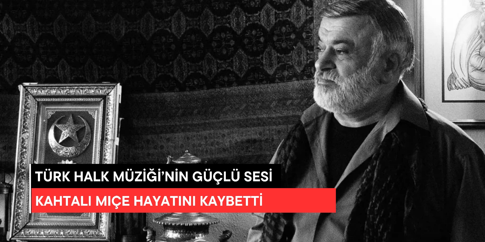 Türk Halk Müziği’nin Güçlü Sesi Kâhtalı Mıçe Hayatını Kaybetti