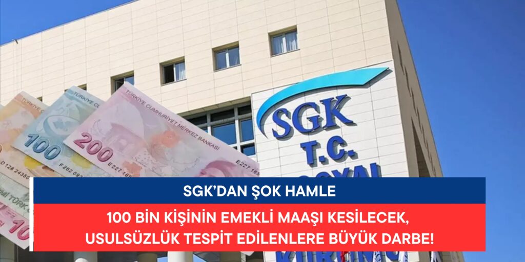SGK’dan Şok Hamle: 100 Bin Kişinin Emekli Maaşı Kesilecek, Usulsüzlük Tespit Edilenlere Büyük Darbe!