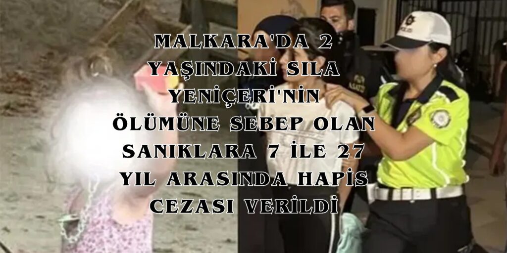 Malkara’da 2 Yaşındaki Sıla Yeniçeri’nin Ölümüne Sebep Olan Sanıklara 7 İle 27 Yıl Arasında Hapis Cezası Verildi