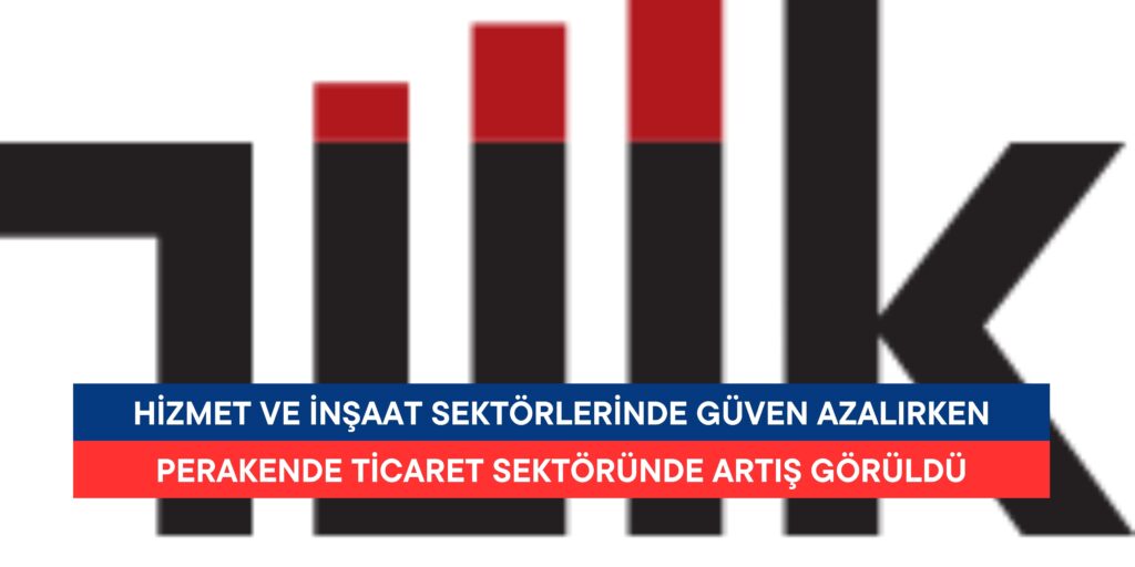 TÜİK: Hizmet ve İnşaat Sektörlerinde Güven Azalırken, Perakende Ticaret Sektöründe Artış