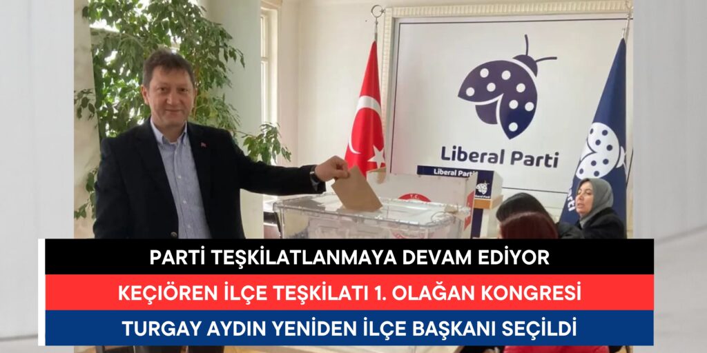 Liberal Parti Ankara Keçiören İlçe Teşkilatı 1. Olağan Kongresinde Turgay Aydın Yeniden İlçe Başkanı Seçildi
