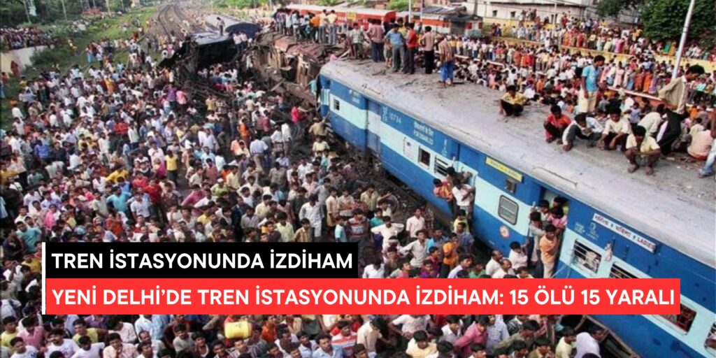 Yeni Delhi’de Tren İstasyonunda İzdiham: En Az 15 Ölü, 15 Yaralı