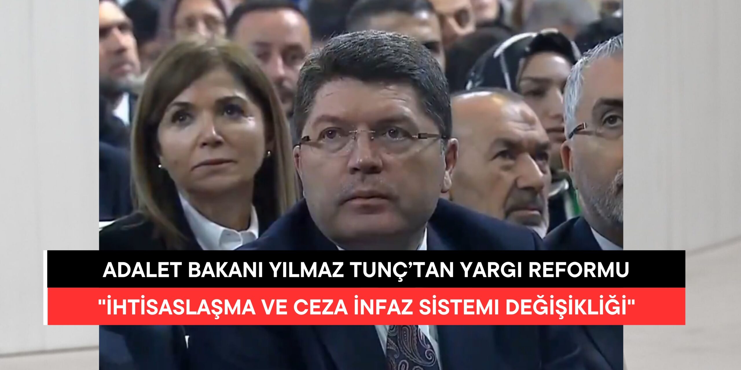 Adalet Bakanı Yılmaz TUNÇ’tan Yargı Reformu: “İhtisaslaşma ve Ceza İnfaz Sistemi Değişikliği”