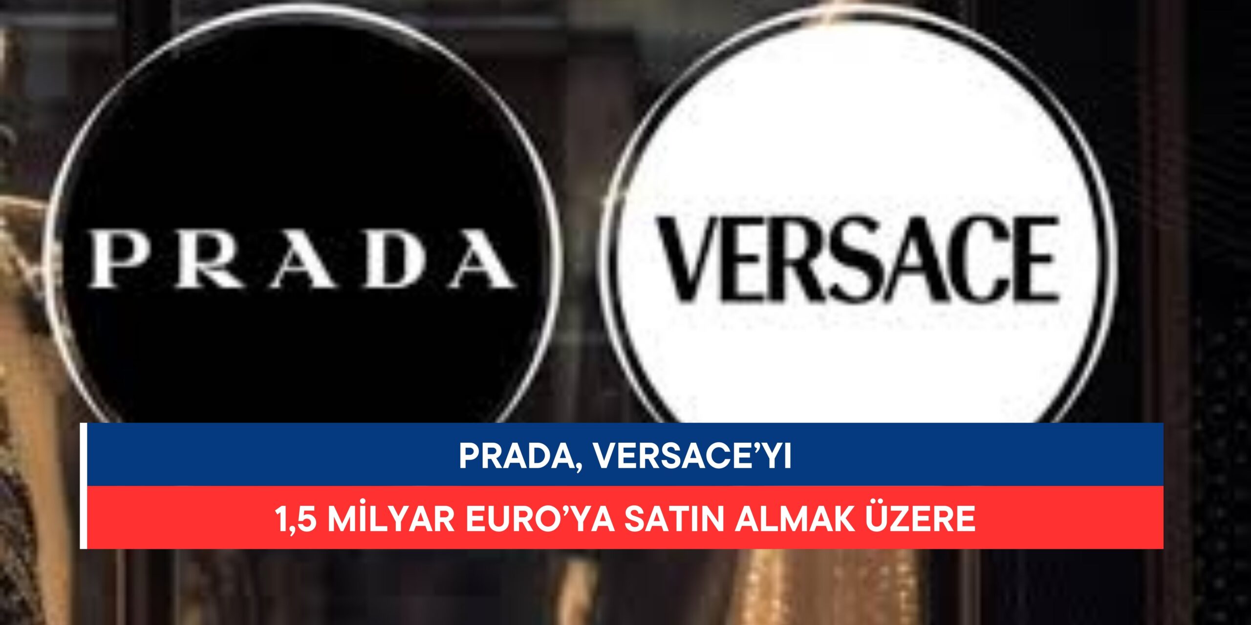 Prada, Versace’yi 1,5 Milyar Euro’ya Satın Almak Üzere