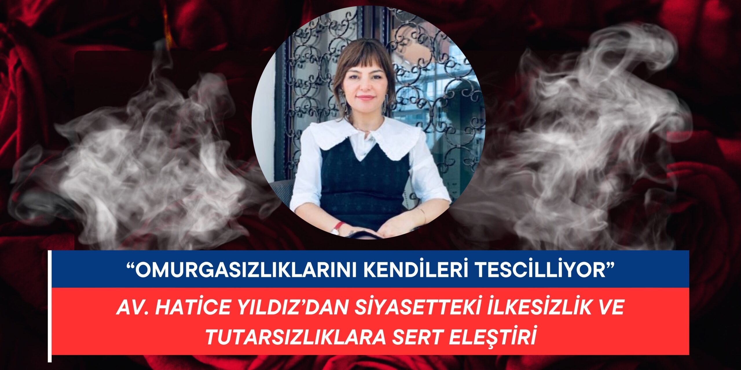 Av. Hatice Yıldız’dan Sert Sözler: “Omurgasızlıklarını Kendileri Tescilliyor”