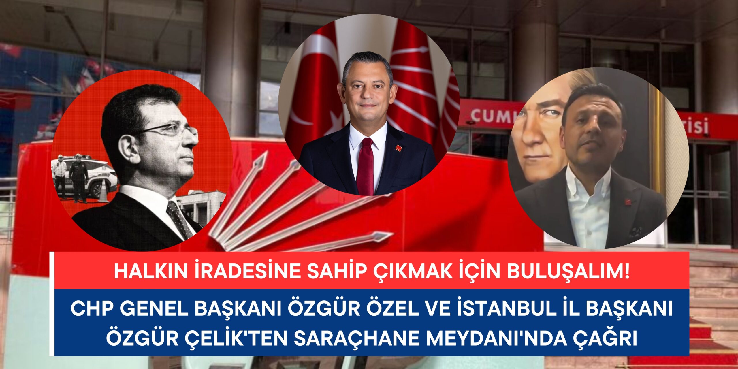 CHP Lideri Özgür Özel ve İstanbul İl Başkanı Özgür Çelik’ten Saraçhane Meydanı’nda Çağrı: “Halkın iradesine sahip çıkmak için buluşalım!”