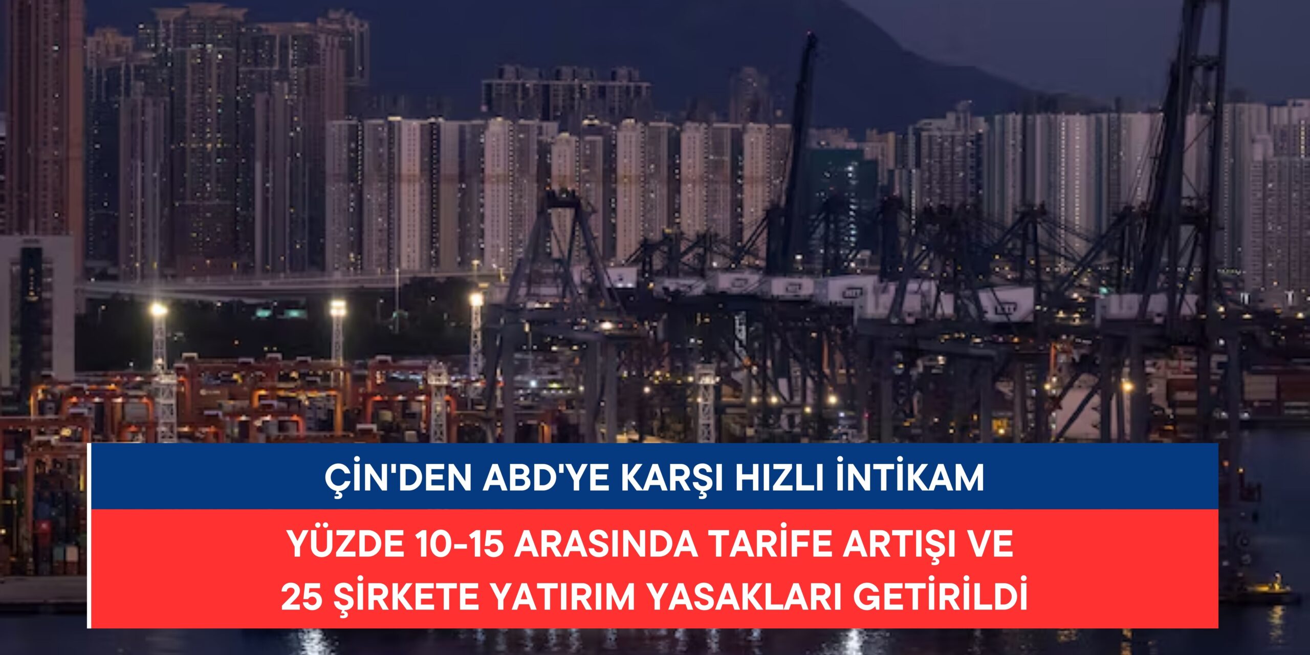 Çin’den ABD’ye Karşı Hızlı İntikam: Yüzde 10-15 Arasında Tarife Artışı ve 25 Şirketin Yatırım Yasakları