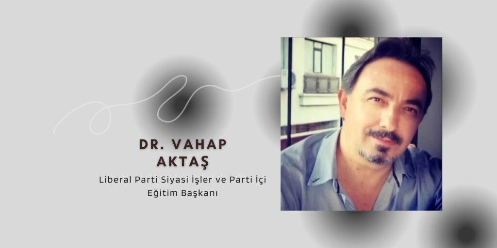 Liberal Parti Siyasi İşler ve Parti İçi Eğitim Başkanı Dr. Vahap Aktaş: ZALİME Mİ KALSIN ŞU YALAN DÜNYA