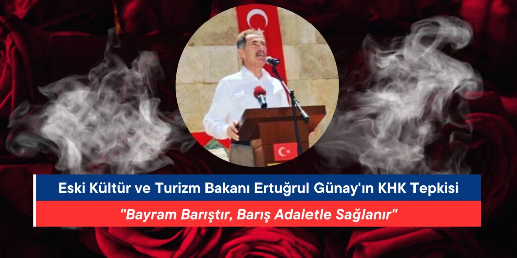 Eski Kültür ve Turizm Bakanı Ertuğrul Günay’ın KHK Tepkisi: “Bayram Barıştır, Barış Adaletle Sağlanır”