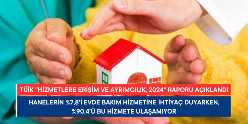 TÜİK: Hanelerin Yüzde 7,8’i Evde Bakım Hizmetine İhtiyaç Duyuyor, Yüzde 90,4’ü Hizmete Ulaşamıyor
