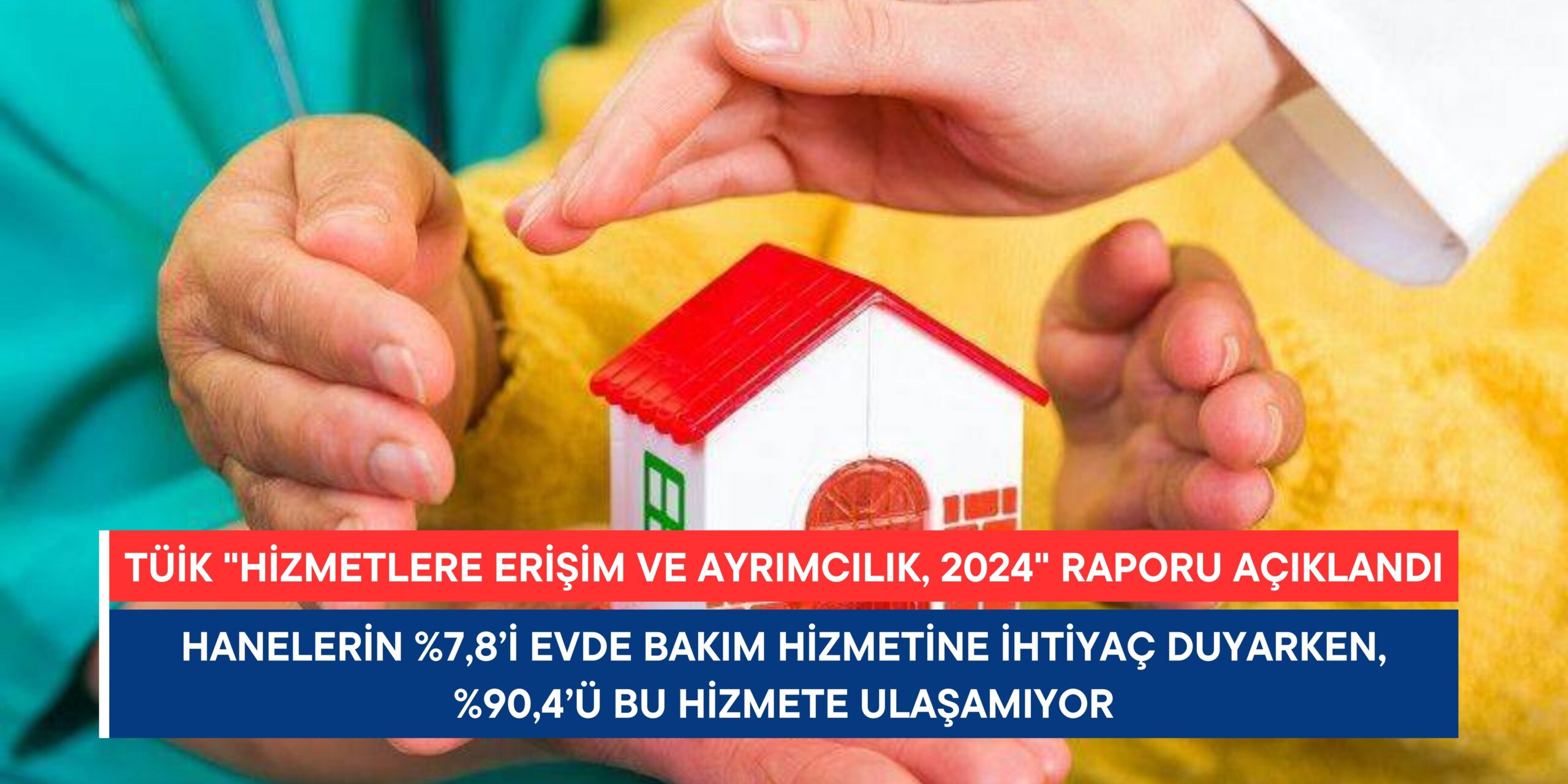TÜİK: Hanelerin Yüzde 7,8’i Evde Bakım Hizmetine İhtiyaç Duyuyor, Yüzde 90,4’ü Hizmete Ulaşamıyor