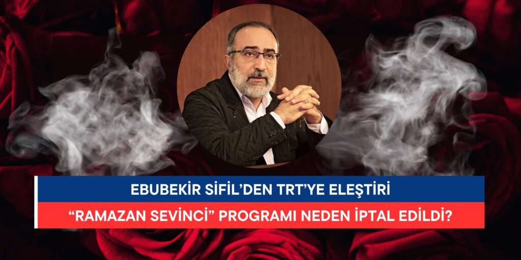 Ebubekir Sifil’den TRT’ye Eleştiri: “Ramazan Sevinci” Programı Neden İptal Edildi?