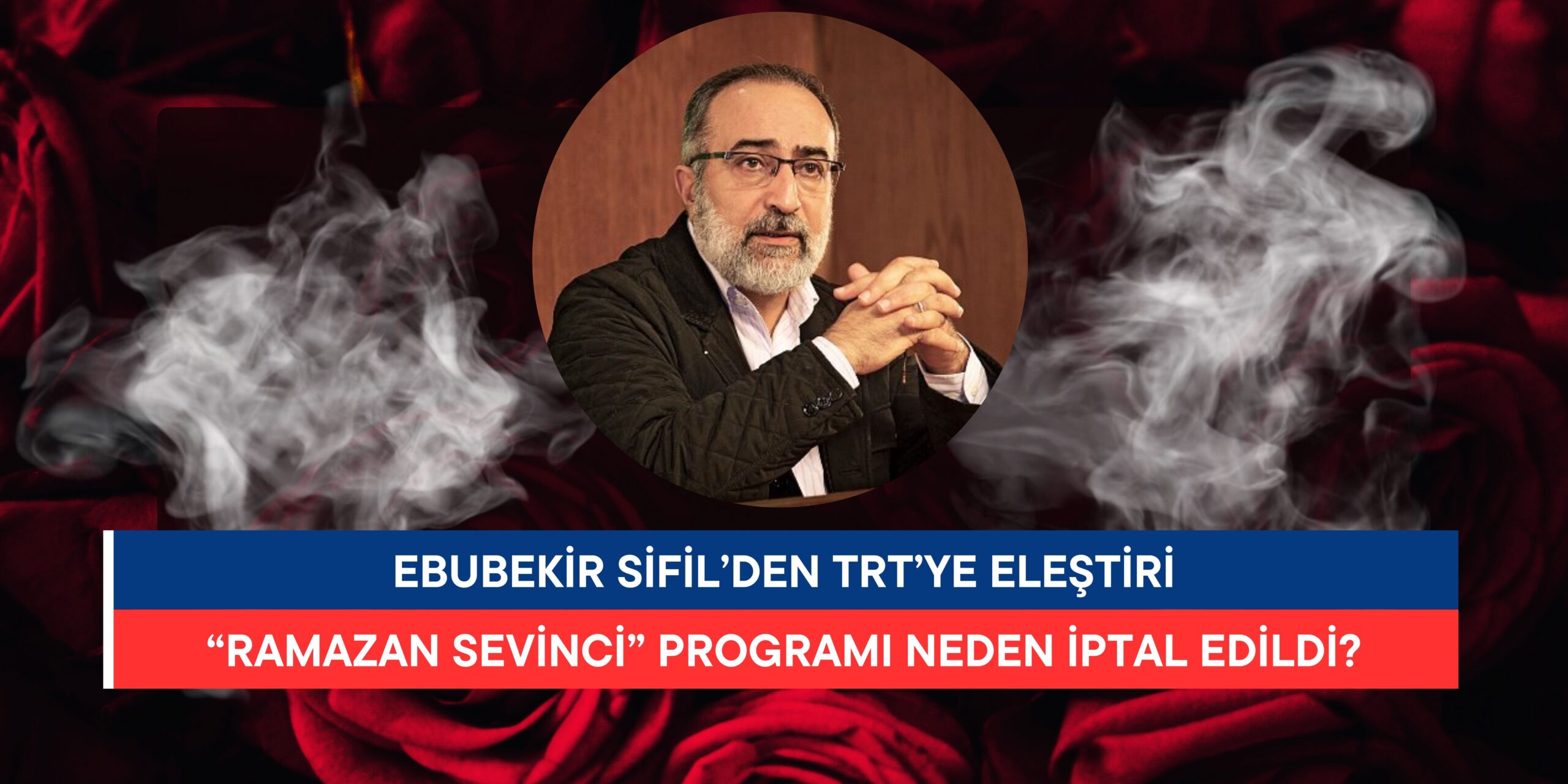 Ebubekir Sifil’den TRT’ye Eleştiri: “Ramazan Sevinci” Programı Neden İptal Edildi?