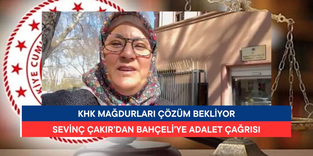 Sevinç Çakır’dan Bahçeli’ye Adalet Çağrısı: KHK Mağdurları İçin Çözüm Bekleniyor