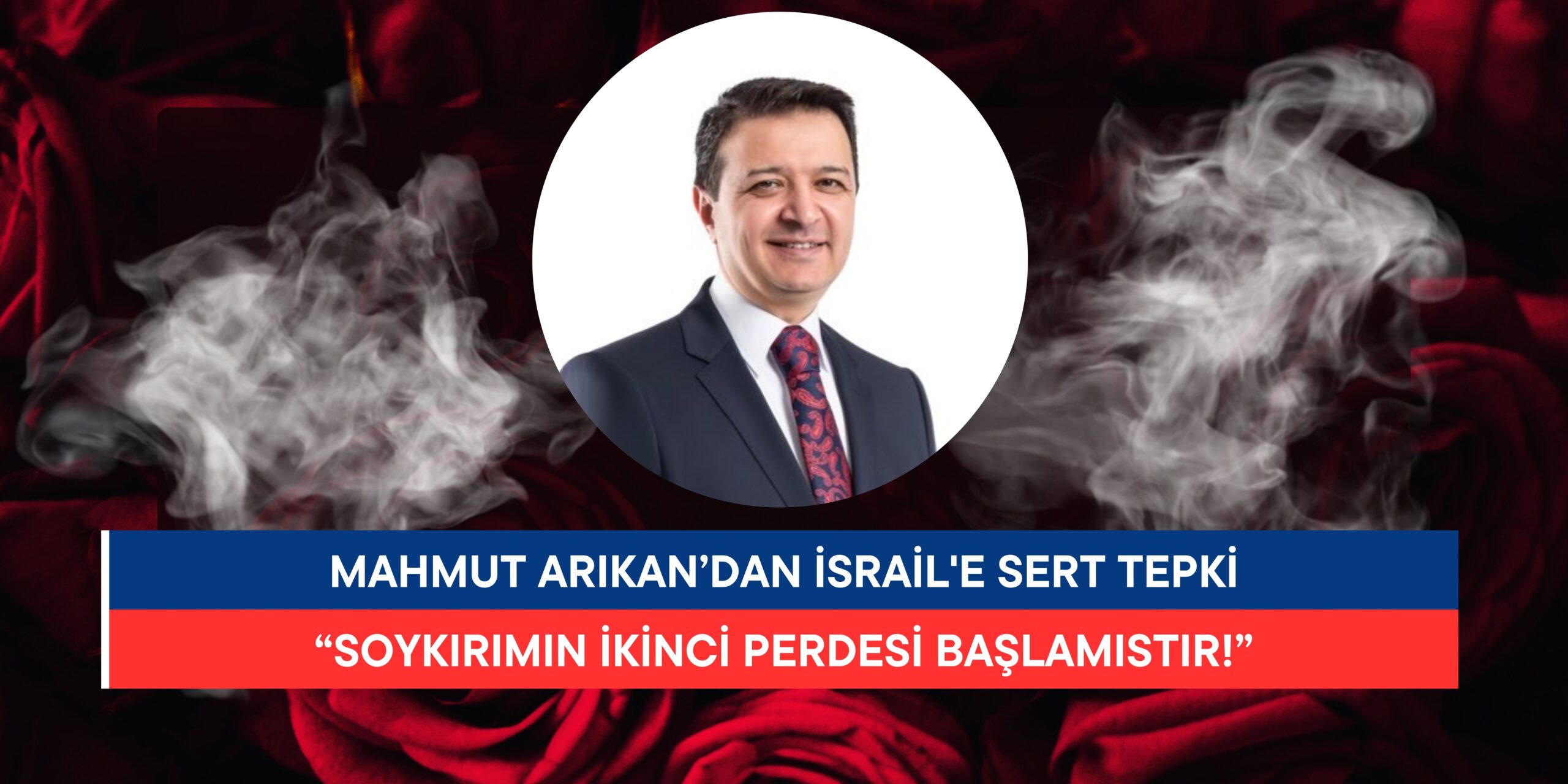 Mahmut Arıkan’dan Sert Tepki: “Soykırımın İkinci Perdesi Başlamıştır!”