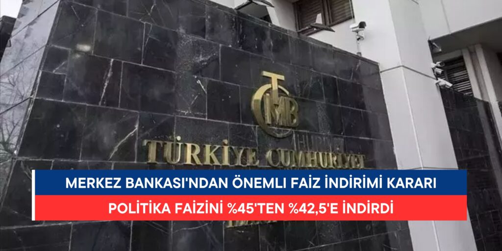 Merkez Bankası, Politika Faizini Yüzde 45’ten Yüzde 42,5’e İndirdi