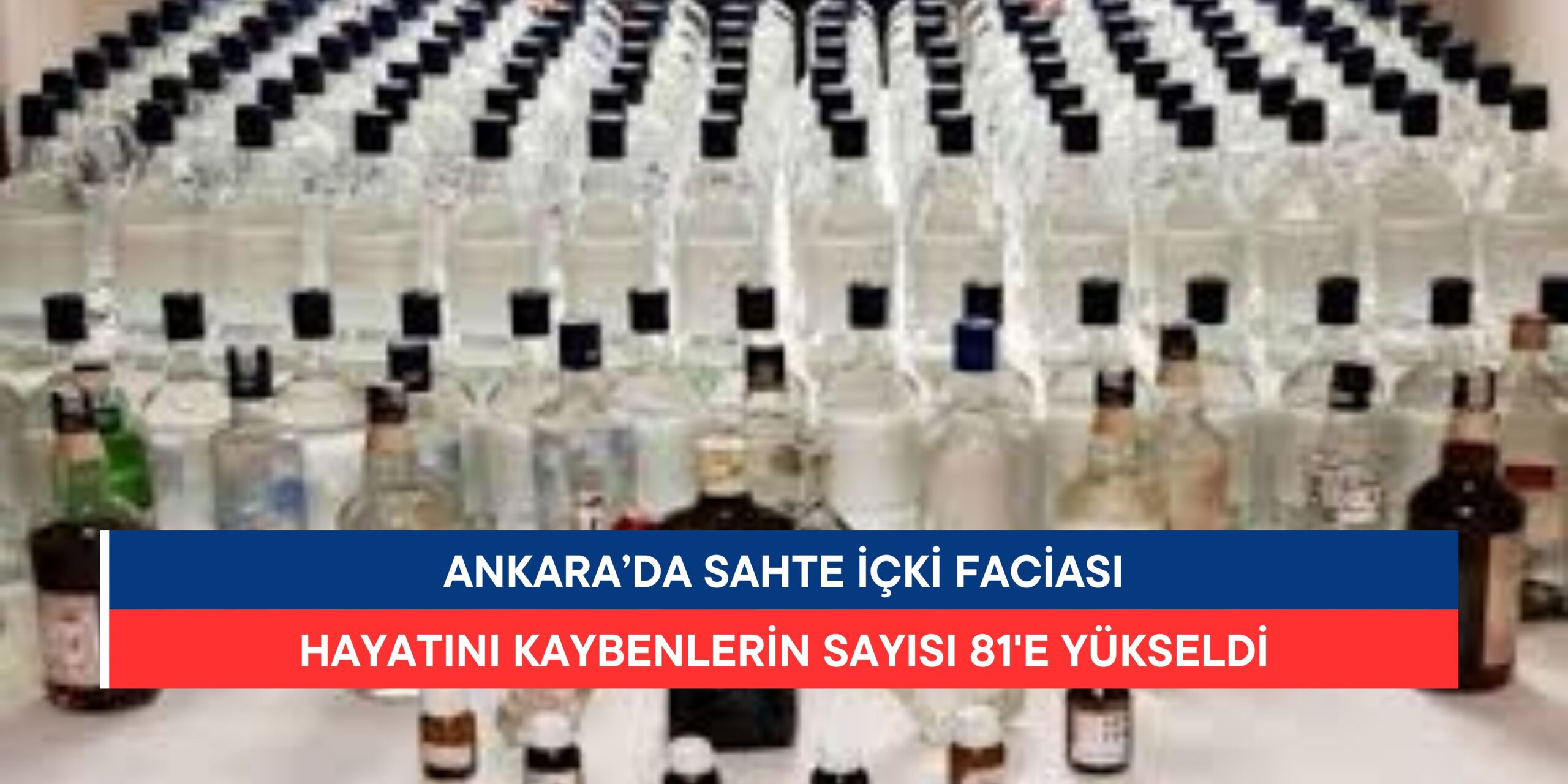 Ankara’da Sahte İçki Faciası: Hayatını Kaybedenlerin Sayısı 81’e Yükseldi