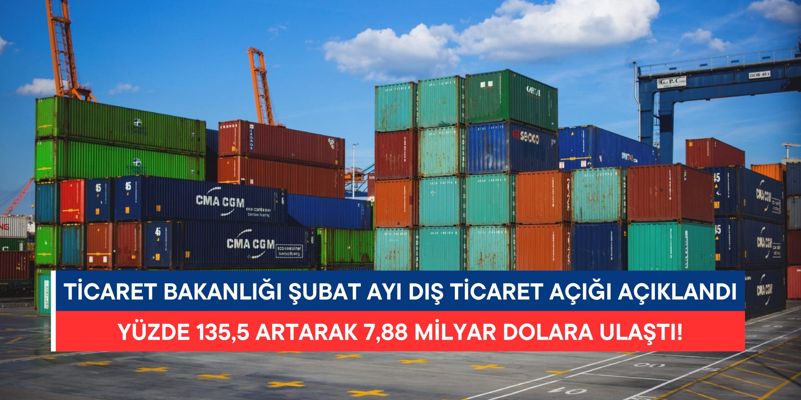 Şubat Ayında Dış Ticaret Açığı Yüzde 135,5 Artarak 7,88 Milyar Dolara Ulaştı!