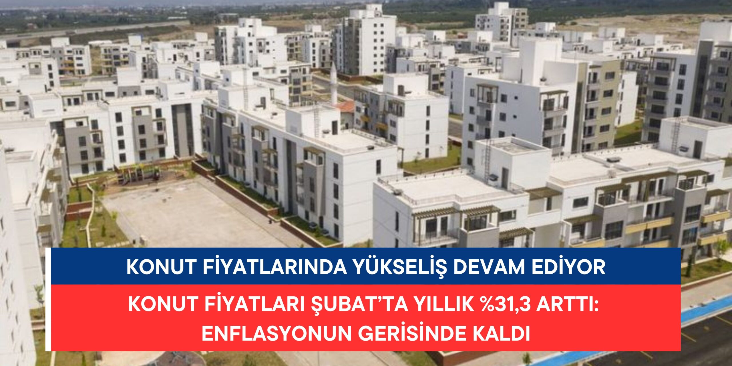 Konut Fiyatlarında Yükseliş Devam Ediyor: Şubat Ayında Yıllık Artış Yüzde 31,3 Oldu