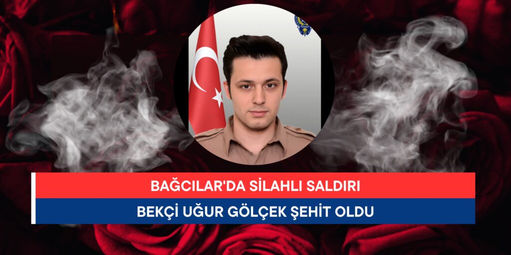 Bağcılar’da Silahlı Saldırı: Bekçi Uğur Gölçek Şehit Oldu