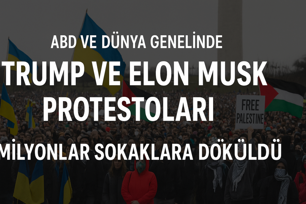 ABD ve Dünya Genelinde Trump ve Elon Musk Protestoları: Milyonlar Sokaklara Döküldü
