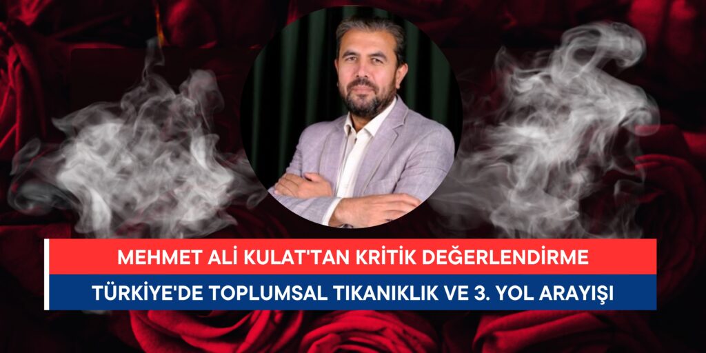 Mehmet Ali Kulat: Türkiye’de Toplumsal Tıkanıklık ve 3. Yol Arayışı