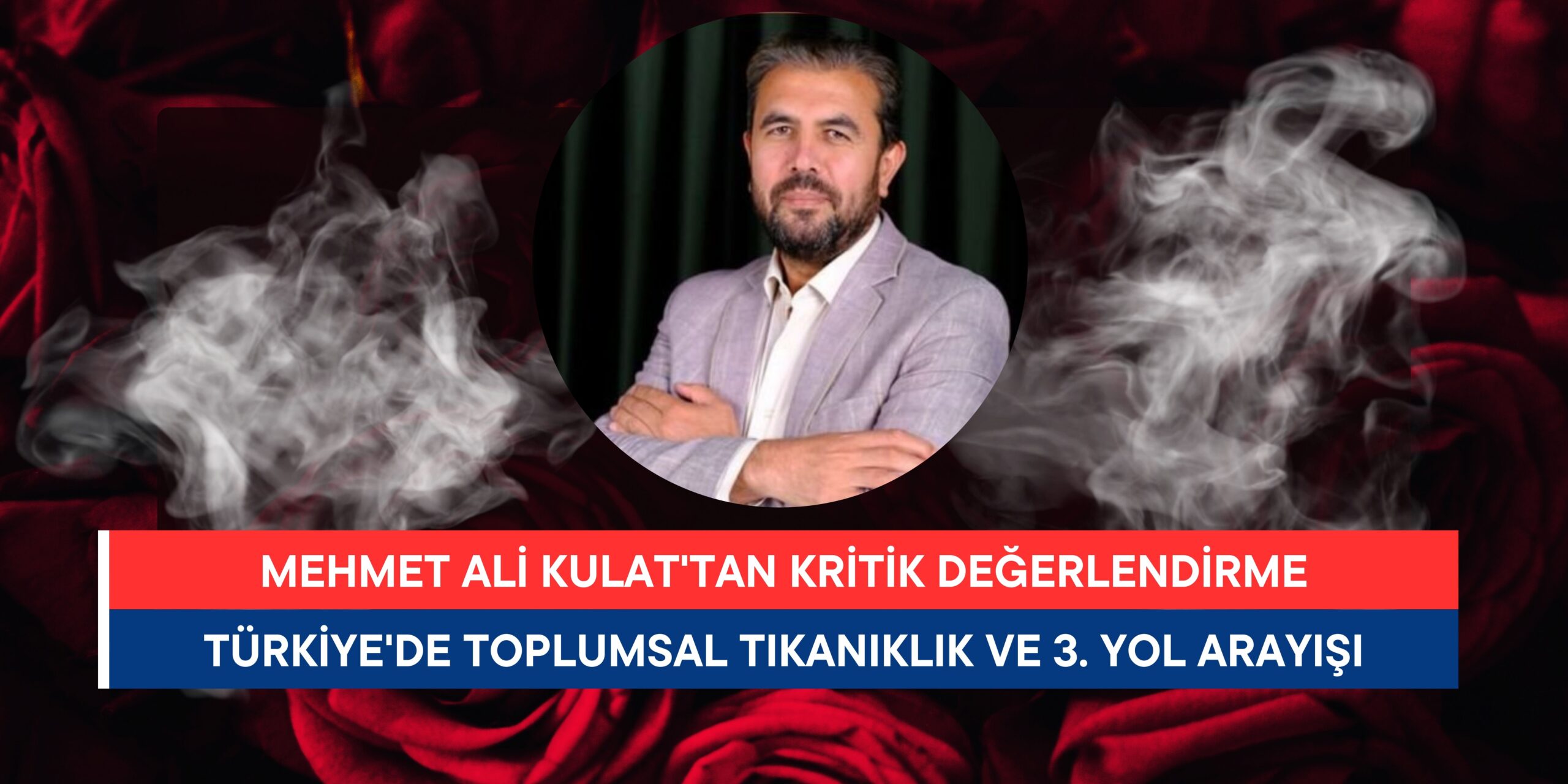 Mehmet Ali Kulat: Türkiye’de Toplumsal Tıkanıklık ve 3. Yol Arayışı