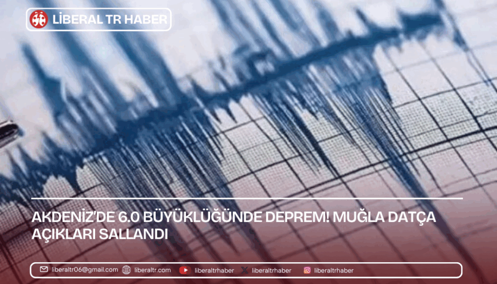 Akdeniz’de 6.0 Büyüklüğünde Deprem! Muğla Datça Açıkları Sallandı