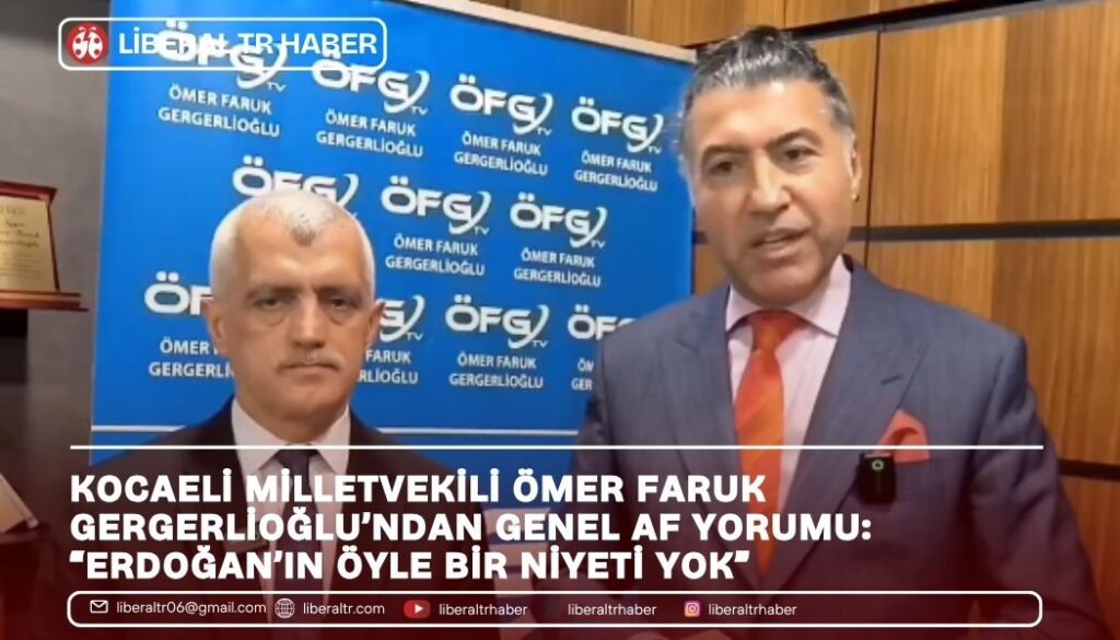 Gergerlioğlu’ndan Genel Af Yorumu: “Erdoğan’ın Öyle Bir Niyeti Yok”