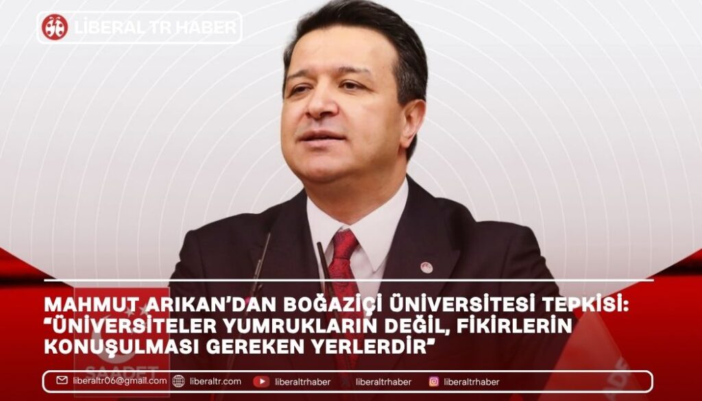 Mahmut Arıkan’dan Boğaziçi Üniversitesi Tepkisi: “Üniversiteler Yumrukların Değil, Fikirlerin Konuşulması Gereken Yerlerdir”