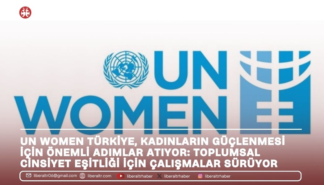 UN Women Türkiye, Kadınların Güçlenmesi İçin Önemli Adımlar Atıyor: Toplumsal Cinsiyet Eşitliği İçin Çalışmalar Sürüyor