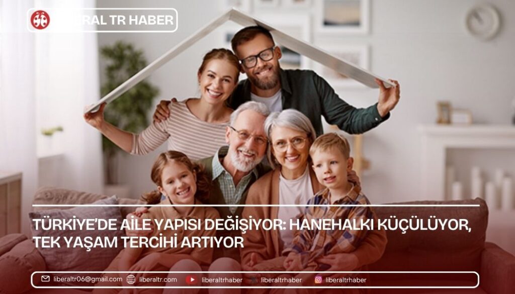 Türkiye’de Aile Yapısı Değişiyor: Hanehalkı Küçülüyor, Tek Yaşam Tercihi Artıyor