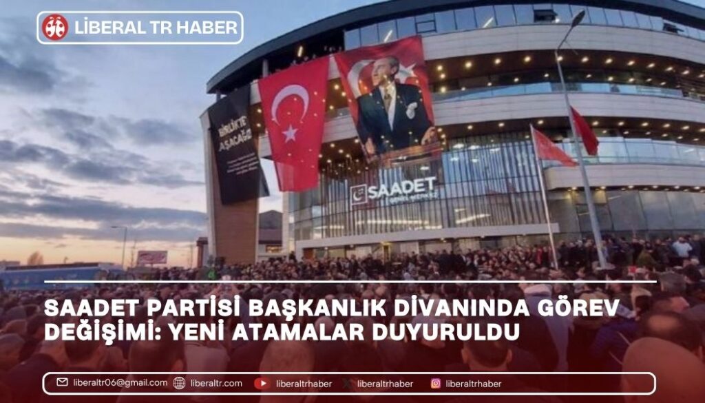 Saadet Partisi Başkanlık Divanında Görev Değişimi: Yeni Atamalar Duyuruldu