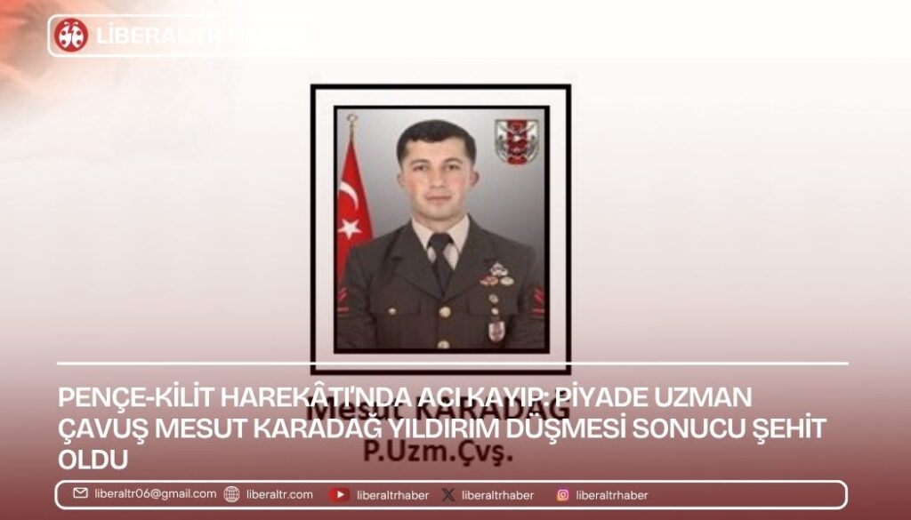 Pençe-Kilit Harekâtı’nda Acı Kayıp: Piyade Uzman Çavuş Mesut Karadağ, Yıldırım Düşmesi Sonucu Şehit Oldu