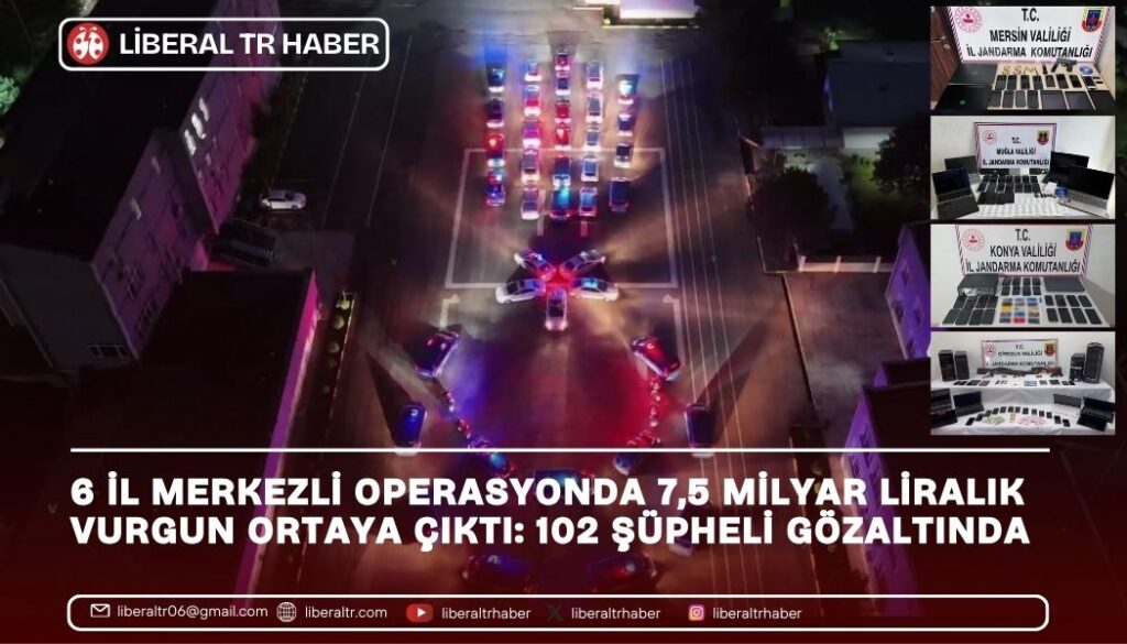 6 İl Merkezli Operasyonda 7,5 Milyar Liralık Vurgun Ortaya Çıktı: 102 Şüpheli Gözaltında