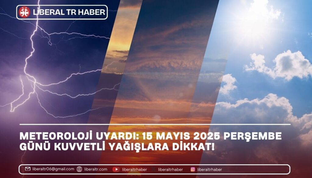 Meteoroloji Uyardı: 15 Mayıs 2025 Perşembe Günü Kuvvetli Yağışlara Dikkat!