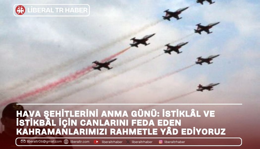Hava Şehitlerini Anma Günü: İstiklâl ve İstikbâl İçin Canlarını Feda Eden Kahramanlarımızı Rahmetle Yâd Ediyoruz