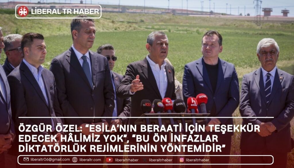Özgür Özel: “Esila’nın Beraati İçin Teşekkür Edecek Hâlimiz Yok”, “Bu Ön İnfazlar Diktatörlük Rejimlerinin Yöntemidir”