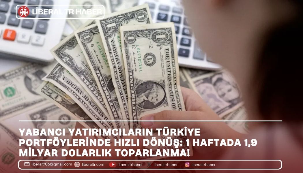 Yabancı Yatırımcıların Türkiye Portföylerinde Hızlı Dönüş: 1 Haftada 1,9 Milyar Dolarlık Toparlanma!