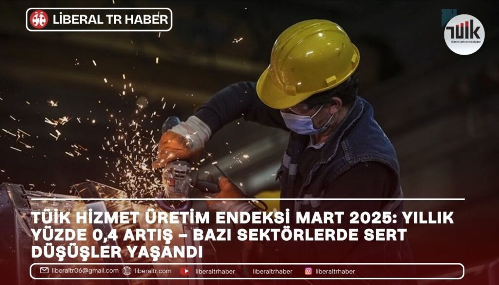 Hizmet Üretim Endeksi Mart 2025: Yıllık Yüzde 0,4 Artış – Bazı Sektörlerde Sert Düşüşler Yaşandı