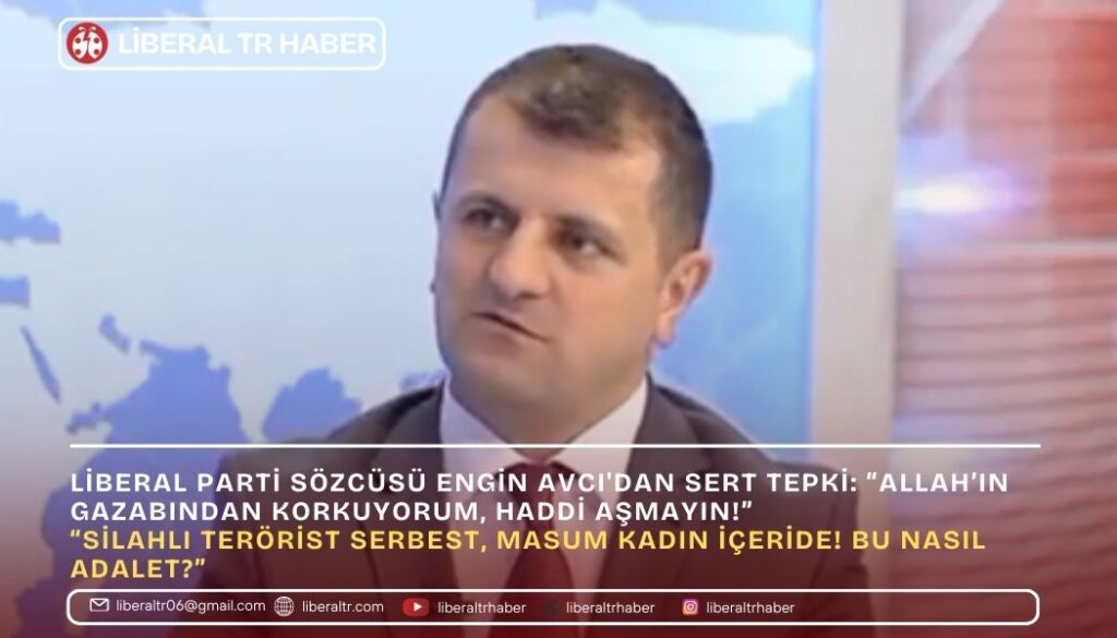 Liberal Parti Sözcüsü Engin Avcı’dan Sert Tepki: “Allah’ın Gazabından Korkuyorum, Haddi Aşmayın!”