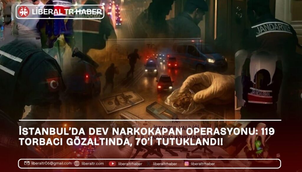 İstanbul’da NARKOKAPAN Operasyonu: 119 Torbacı Yakalandı, 70’i Tutuklandı
